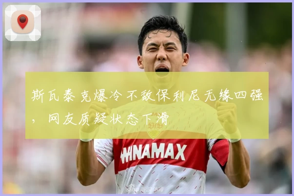 斯瓦泰克爆冷不敌保利尼无缘四强，网友质疑状态下滑
