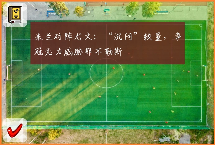 米兰对阵尤文:“沉闷”较量,争冠无力威胁那不勒斯