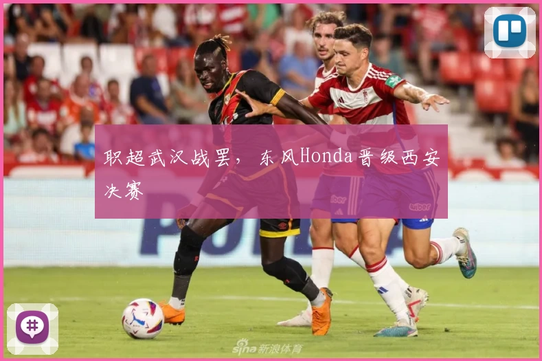 职超武汉战罢，东风Honda晋级西安决赛