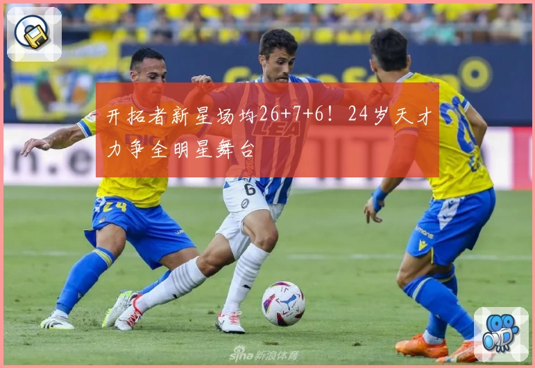 开拓者新星场均26+7+6！24岁天才力争全明星舞台