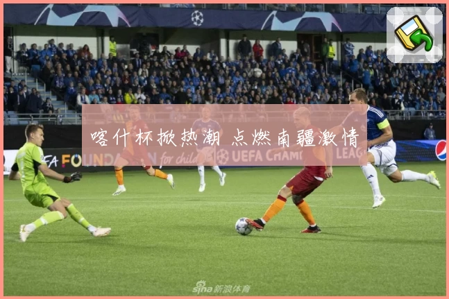 喀什杯掀热潮 点燃南疆激情